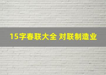 15字春联大全 对联制造业